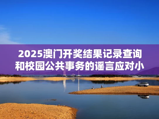 2025澳门开奖结果记录查询和校园公共事务的谣言应对小技巧与学校公共事件应对媒体的反映案例分析