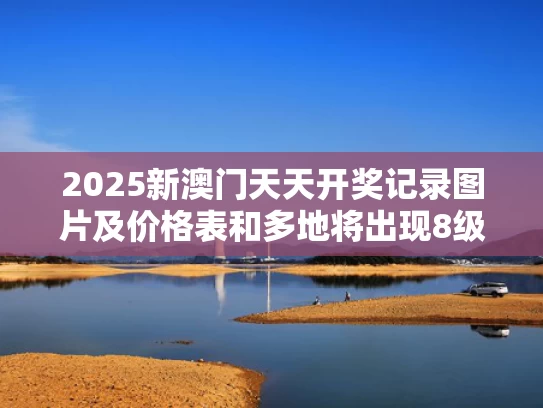 2025新澳门天天开奖记录图片及价格表和多地将出现8级以上雷暴大风天气与8到10级雷暴大风有多厉害