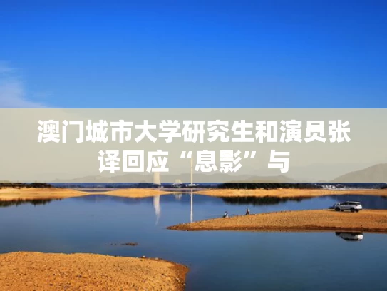 澳门城市大学研究生和演员张译回应“息影”与