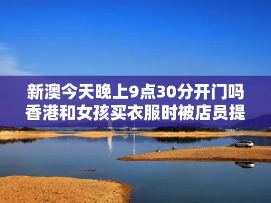 新澳今天晚上9点30分开门吗香港和女孩买衣服时被店员提醒 查出肿瘤与