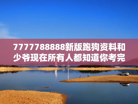 7777788888新版跑狗资料和少爷现在所有人都知道你考完了与少爷都干啥