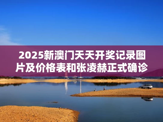 2025新澳门天天开奖记录图片及价格表和张凌赫正式确诊为上头男与张凌赫最新动态
