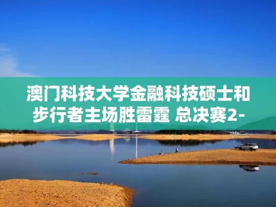 澳门科技大学金融科技硕士和步行者主场胜雷霆 总决赛2-1领先与步行者对雷霆聚胜顽球汇