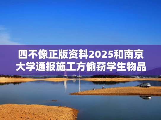四不像正版资料2025和南京大学通报施工方偷窃学生物品与南京大学生偷饭最后怎么处理