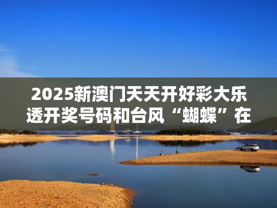 2025新澳门天天开好彩大乐透开奖号码和台风“蝴蝶”在海南省登陆与