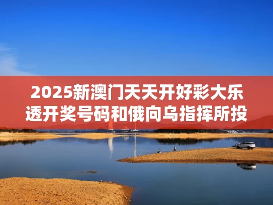 2025新澳门天天开好彩大乐透开奖号码和俄向乌指挥所投3吨级炸弹：瞬间夷平与俄乌密集调兵乌总统赴前线