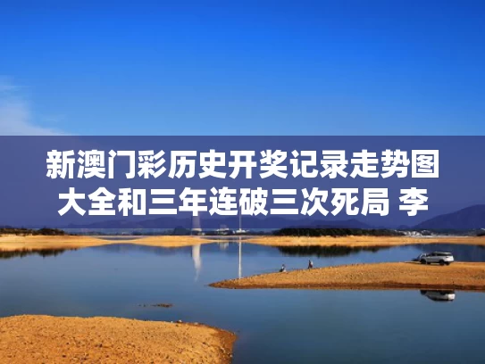 新澳门彩历史开奖记录走势图大全和三年连破三次死局 李在明掌舵青瓦台与